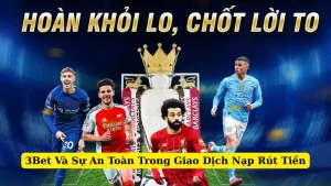 3Bet Và Sự An Toàn Trong Giao Dịch Nạp Rút Tiền