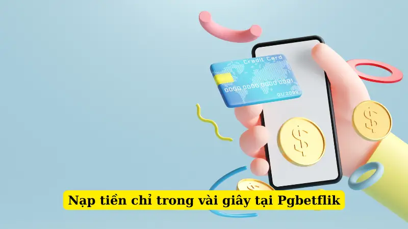 Nạp tiền chỉ trong vài giây tại Pgbetflik